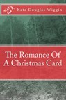 The Romance Of A Christmas Card - Kate Douglas Wiggin - 9781449907051