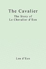 The Cavalier: The Story of Le Chevalier d'Eon - Len D'Eon - 9781449915711