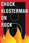 Chuck Klosterman on Rock - Chuck Klosterman - 9781451624496