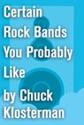 Certain Rock Bands You Probably Like - Chuck Klosterman - 9781451624717