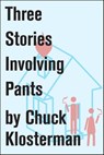 Three Stories Involving Pants - Chuck Klosterman - 9781451625035