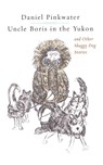 Uncle Boris in the Yukon and Other Shaggy Dog Stor - Daniel Pinkwater - 9781451646603