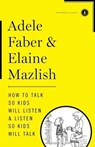 How to Talk So Kids Will Listen & Listen So Kids Will Talk - Adele Faber ; Elaine Mazlish - 9781451663877