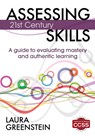Assessing 21st Century Skills: A Guide to Evaluating Mastery and Authentic Learning - Greenstein - 9781452218014