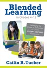 Blended Learning in Grades 4–12 - Catlin R. Tucker - 9781452240862