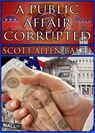 A Public Affair Corrupted - Scott Allen Baker - 9781452408286