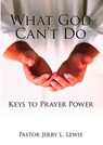 What God Can't Do: Keys to Prayer Power - Pastor Jerry L. Lewis - 9781452415963