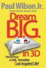 Dream B.I.G. in 3D: How to Pursue a Bold, Innovative, God-Inspired Life! - Paul Wilson Jr - 9781452438214