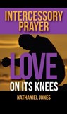 Intercessory Prayer: Love on its Knees - Nathaniel Jones - 9781452453590