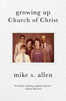 Growing Up Church of Christ - Mike Allen - 9781452460673