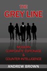 The Grey Line: Modern Corporate Espionage and Counter Intelligence - Andrew Brown - 9781452469744