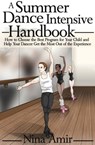 The Summer Dance Intensive Handbook: How to Choose the Best Program for Your Child and Help Your Dancer Get the Most Out of the Experience - Nina Amir - 9781452490687