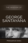 The Wisdom of George Santayana - Philosophical Library - 9781453201565
