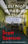 Last Night at the Brain Thieves Ball - Scott Spencer - 9781453205280
