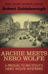 Archie Meets Nero Wolfe: A Prequel to Rex Stout’s Nero Wolfe Mysteries - Robert Goldsborough - 9781453266373