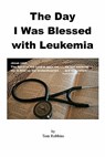 The Day I Was Blessed with Leukemia - Tom Robbins - 9781453809976