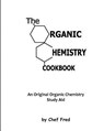 The Organic Chemistry Cookbook: An Original Organic Chemistry Study Aid - Chef Fred - 9781453813454