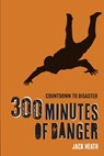 300 Minutes of Danger (Countdown to Disaster 1): Volume 1 - Jack Heath - 9781454931416