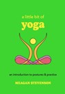 A Little Bit of Yoga: An Introduction to Postures & Practice - Meagan Stevenson - 9781454959427