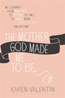 The Mother God Made Me To Be - Karen Valentin - 9781455539871