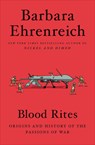 Blood Rites: Origins and History of the Passions of War - Barbara Ehrenreich - 9781455543700
