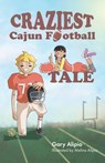 Craziest Cajun Football Tale - Gary Glynn Alipio - 9781455628469