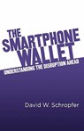 The SmartPhone Wallet: Understanding the Disruption Ahead - David W. Schropfer - 9781456429973