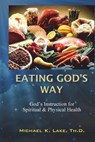 Eating God's Way: God's Instruction for Spiritual and Physical Health - LAKE TH D.,  Michael K. - 9781456541576