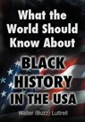 What the World Should Know about Black History in the USA - Walter (Buzz) Luttrell - 9781456619060