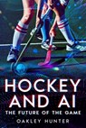 Hockey and AI - Oakley Hunter - 9781456655556