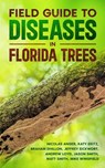 Field Guide to Diseases on Florida Trees - Katy Deitz ; Matt Smith ; Jeff Eickwort - 9781456665586