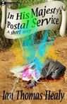 In His Majesty's Postal Service - Ian Thomas Healy - 9781458007933