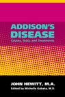 Addison's Disease: Causes, Tests and Treatments - John Hewitt - 9781458062192