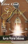 The Power in the Local Church - Kevin Wayne Johnson - 9781458126429