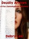 Deadly Arrows (A Fay Cunningham Mystery-Book 2) - Debra Lee - 9781458185990
