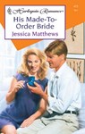 HIS MADE-TO-ORDER BRIDE - Jessica Matthews - 9781459228320