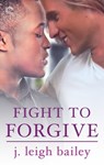 Fight to Forgive - J. Leigh Bailey - 9781459290310