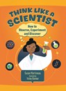 Think Like a Scientist: How to Observe, Experiment and Discover - Susan Martineau - 9781459843738