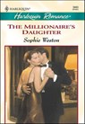 The Millionaire's Daughter - Sophie Weston - 9781460365519