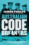 Australian Code Breakers: Our top-secret war with the Kaiser's Reich - James Phelps - 9781460710227