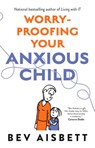 Worry-Proofing Your Anxious Child - Bev Aisbett - 9781460710951