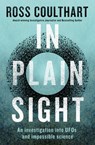 In Plain Sight: A fascinating investigation into UFOs and alien encounters from an award-winning journalist, fully updated and revised new edition for 2023 - Ross Coulthart - 9781460712764