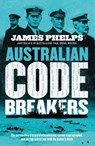 Australian Code Breakers: Our Top-Secret War with the Kaiser's Reich - James Phelps - 9781460756225