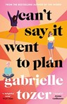 CANT SAY IT WENT TO PLAN - GABRIELLE TOZER - 9781460760635