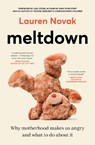 Meltdown: An insightful, sympathetic and reassuring look at the dangerous but hot topic of mum rage for readers of Brene Brown and Jamila Rizvi - Lauren Novak - 9781460766781