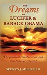 The Dreams of Lucifer and Barack Obama: The political collaboration and secrets never released - Selwyn J. Mills Ph. D. - 9781460906330