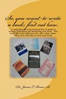 So, you want to write a book; find out how.: A comprehensive and practical how to guide to writing, publishing and marketing your book. This book effe - James E. Bruce Sr - 9781461192015