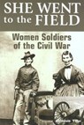 She Went to the Field: Women Soldiers of the Civil War - Bonnie Tsui - 9781461748496