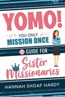 Yomo! You Only Mission Once:: A Guide for Sister Missionaries - Hannah Hardy - 9781462148790