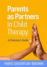 Parents as Partners in Child Therapy - Paris (Vanderbilt University School of Nursing Goodyear-Brown - 9781462545063